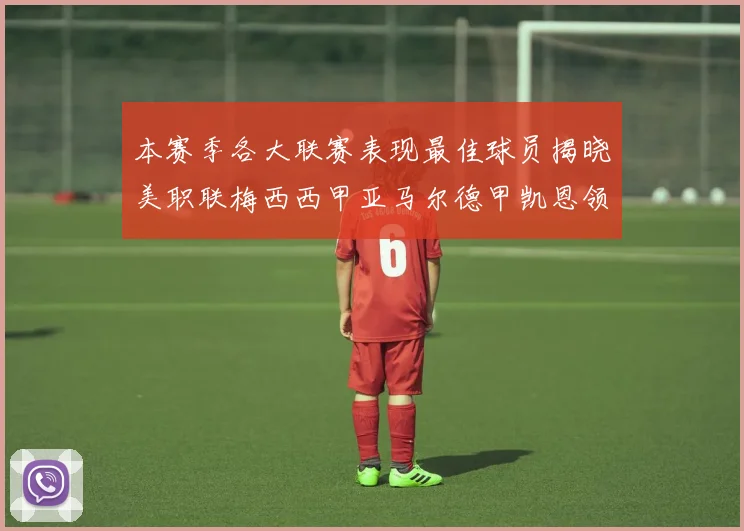 本赛季各大联赛表现最佳球员揭晓美职联梅西西甲亚马尔德甲凯恩领衔